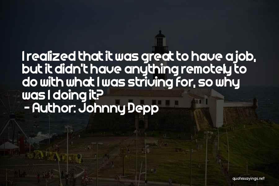 Johnny Depp Quotes: I Realized That It Was Great To Have A Job, But It Didn't Have Anything Remotely To Do With What