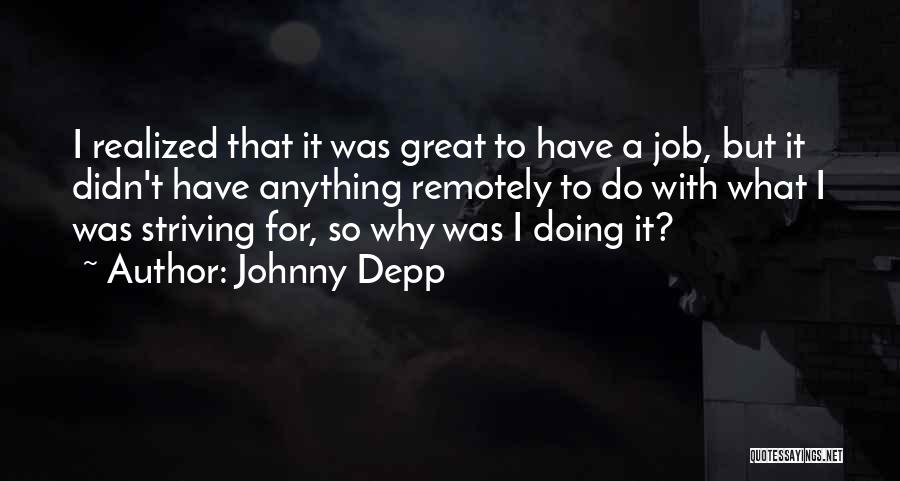 Johnny Depp Quotes: I Realized That It Was Great To Have A Job, But It Didn't Have Anything Remotely To Do With What