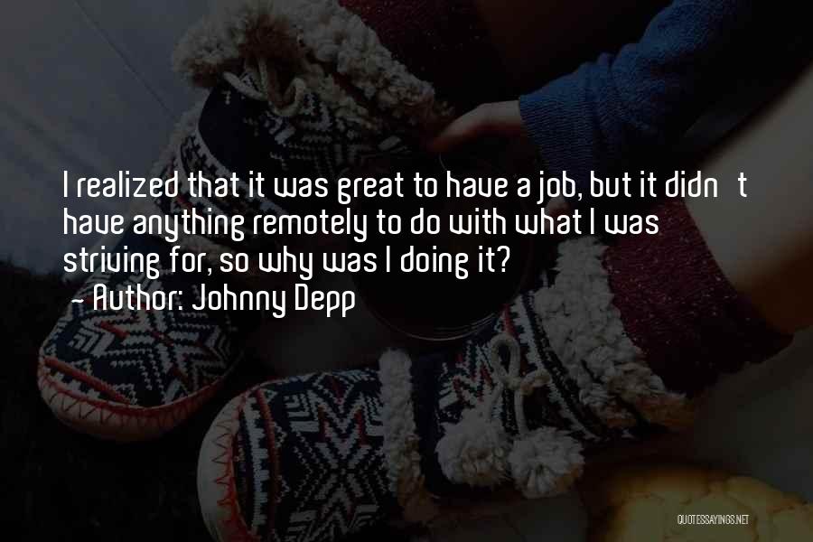 Johnny Depp Quotes: I Realized That It Was Great To Have A Job, But It Didn't Have Anything Remotely To Do With What