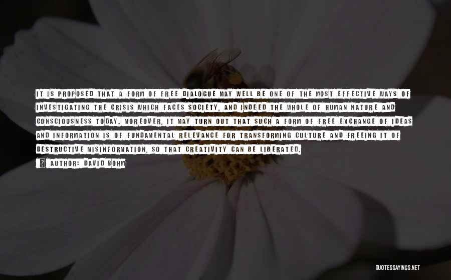 David Bohm Quotes: It Is Proposed That A Form Of Free Dialogue May Well Be One Of The Most Effective Ways Of Investigating