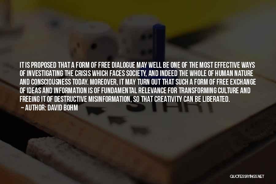 David Bohm Quotes: It Is Proposed That A Form Of Free Dialogue May Well Be One Of The Most Effective Ways Of Investigating