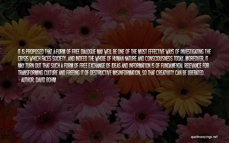 David Bohm Quotes: It Is Proposed That A Form Of Free Dialogue May Well Be One Of The Most Effective Ways Of Investigating