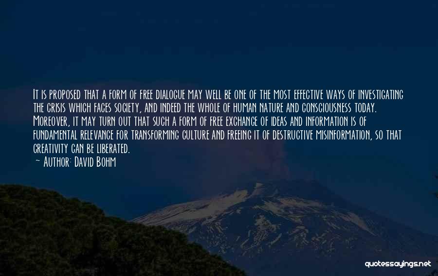 David Bohm Quotes: It Is Proposed That A Form Of Free Dialogue May Well Be One Of The Most Effective Ways Of Investigating