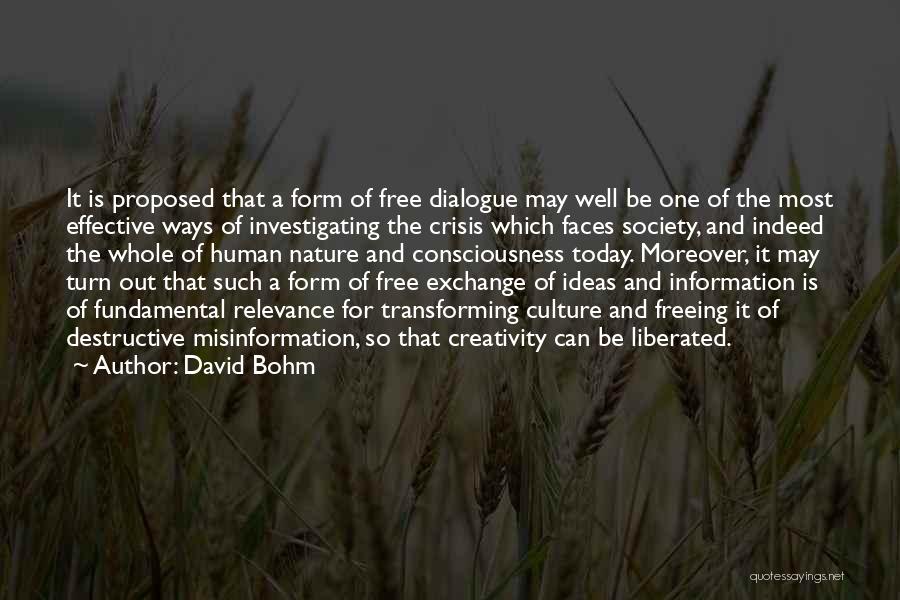 David Bohm Quotes: It Is Proposed That A Form Of Free Dialogue May Well Be One Of The Most Effective Ways Of Investigating