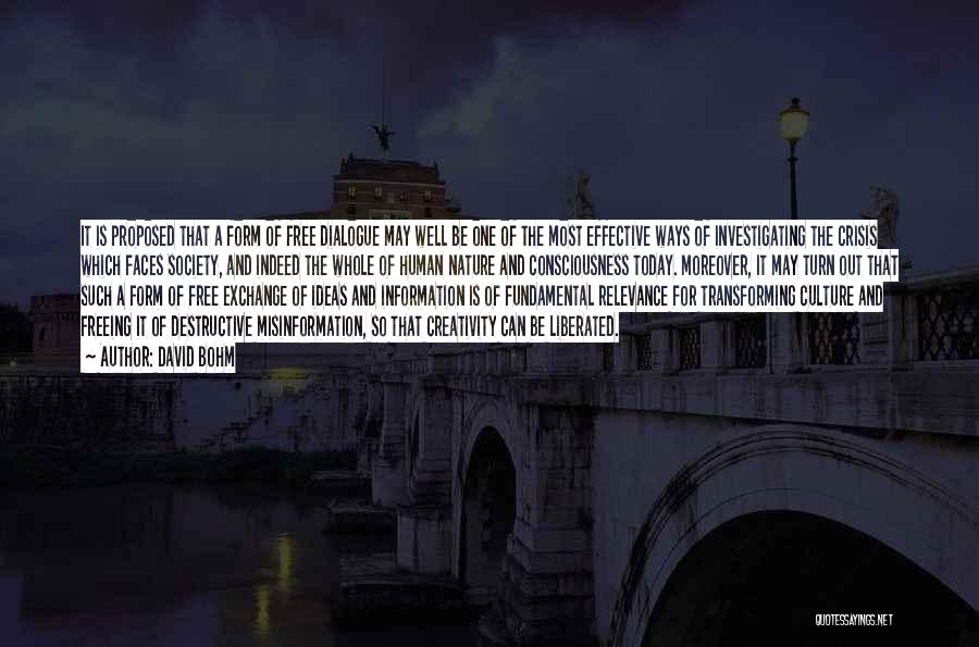 David Bohm Quotes: It Is Proposed That A Form Of Free Dialogue May Well Be One Of The Most Effective Ways Of Investigating