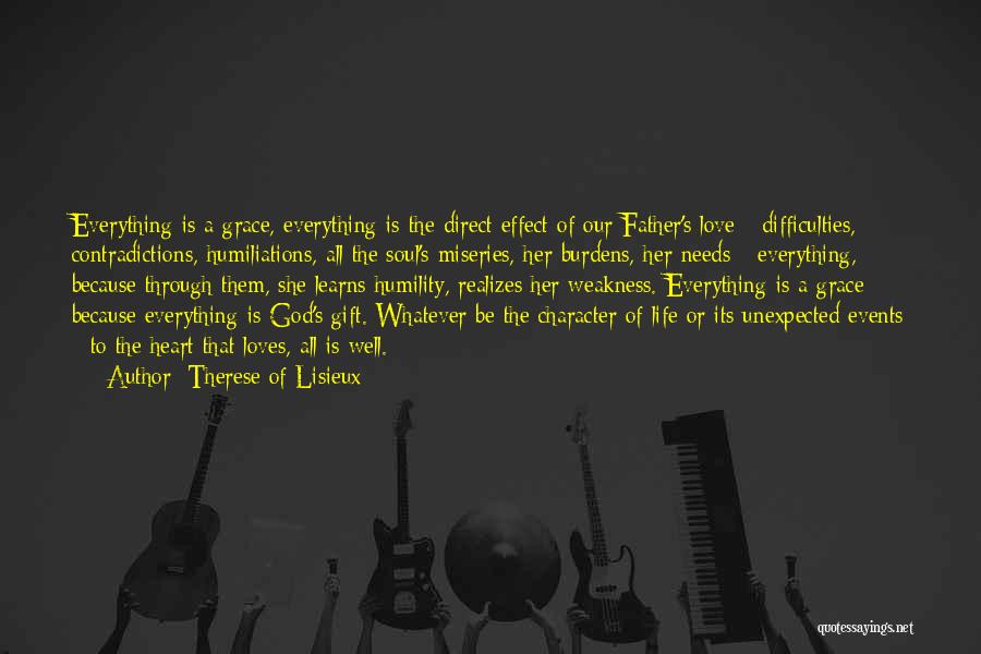 Therese Of Lisieux Quotes: Everything Is A Grace, Everything Is The Direct Effect Of Our Father's Love - Difficulties, Contradictions, Humiliations, All The Soul's