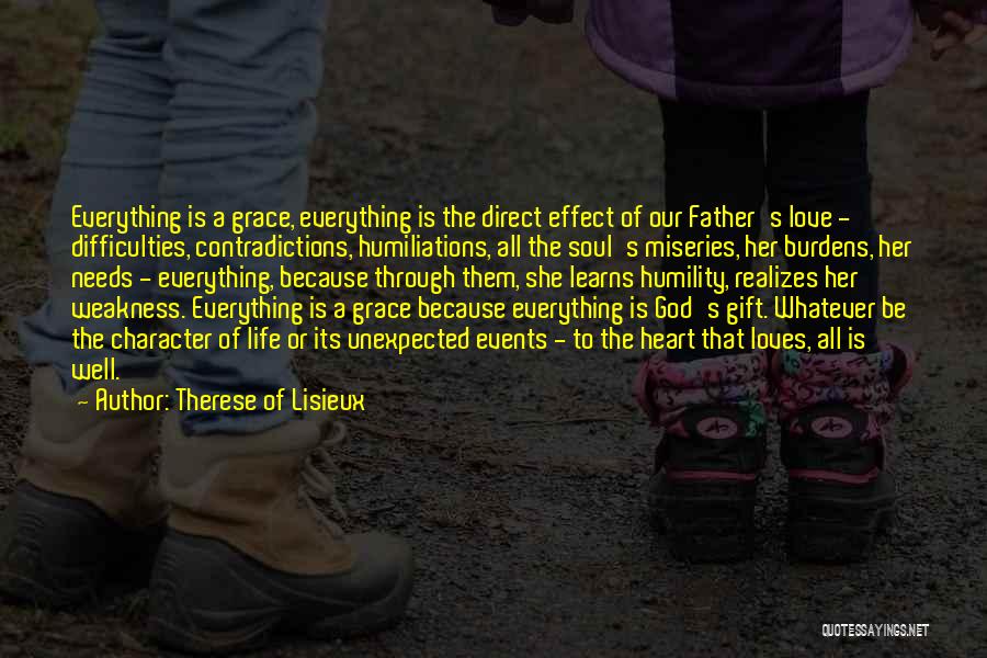 Therese Of Lisieux Quotes: Everything Is A Grace, Everything Is The Direct Effect Of Our Father's Love - Difficulties, Contradictions, Humiliations, All The Soul's