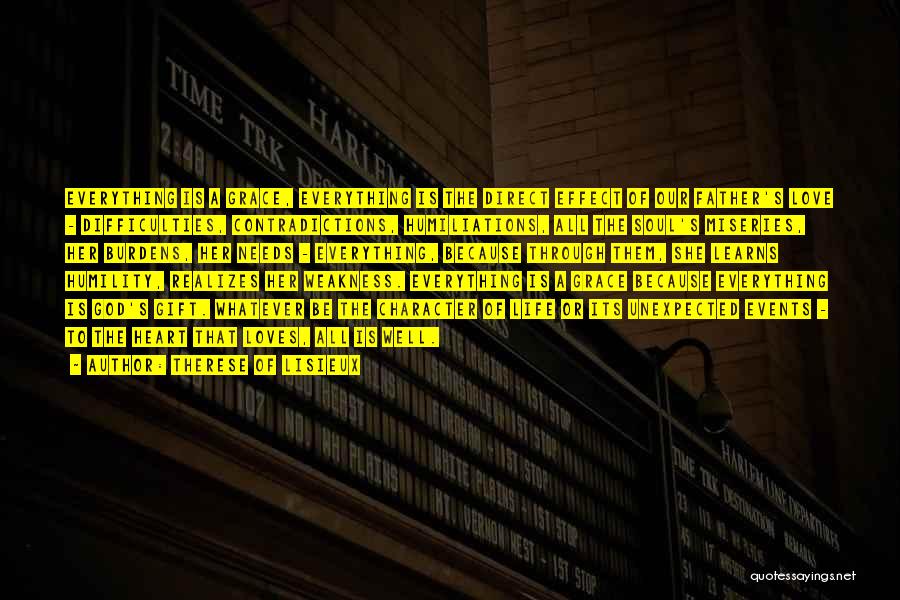 Therese Of Lisieux Quotes: Everything Is A Grace, Everything Is The Direct Effect Of Our Father's Love - Difficulties, Contradictions, Humiliations, All The Soul's