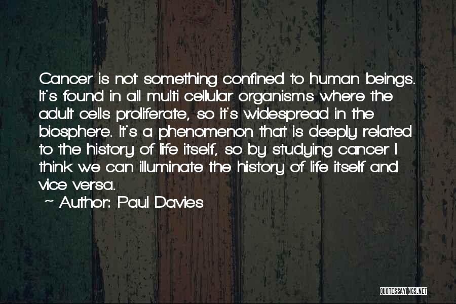 Paul Davies Quotes: Cancer Is Not Something Confined To Human Beings. It's Found In All Multi Cellular Organisms Where The Adult Cells Proliferate,