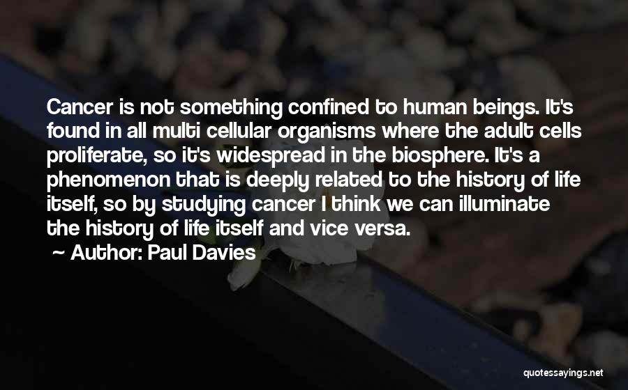 Paul Davies Quotes: Cancer Is Not Something Confined To Human Beings. It's Found In All Multi Cellular Organisms Where The Adult Cells Proliferate,