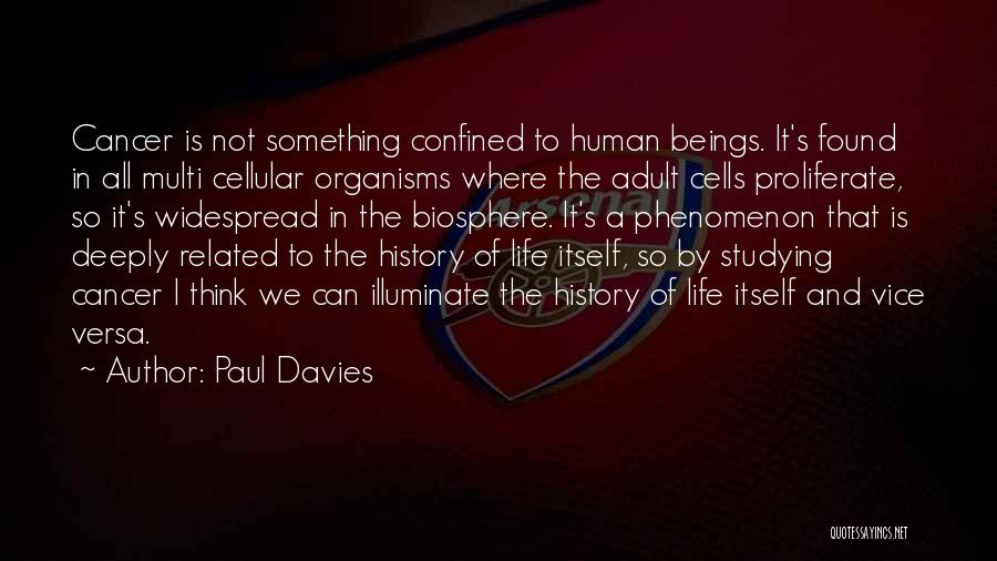 Paul Davies Quotes: Cancer Is Not Something Confined To Human Beings. It's Found In All Multi Cellular Organisms Where The Adult Cells Proliferate,