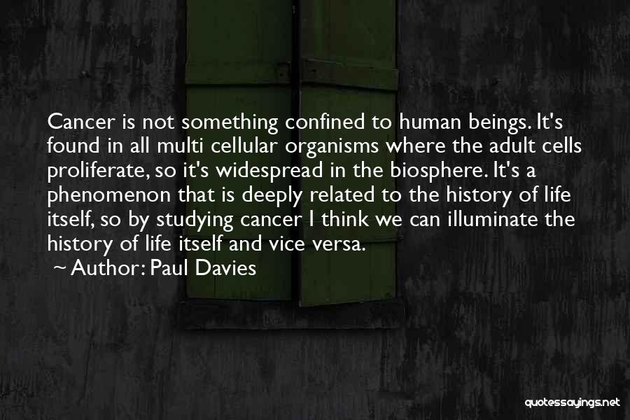 Paul Davies Quotes: Cancer Is Not Something Confined To Human Beings. It's Found In All Multi Cellular Organisms Where The Adult Cells Proliferate,