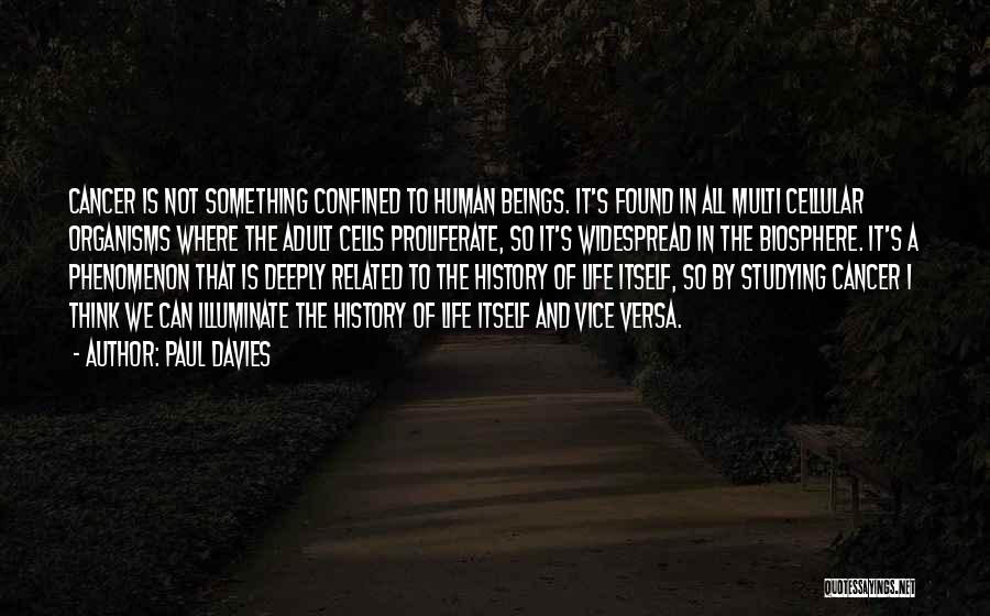 Paul Davies Quotes: Cancer Is Not Something Confined To Human Beings. It's Found In All Multi Cellular Organisms Where The Adult Cells Proliferate,