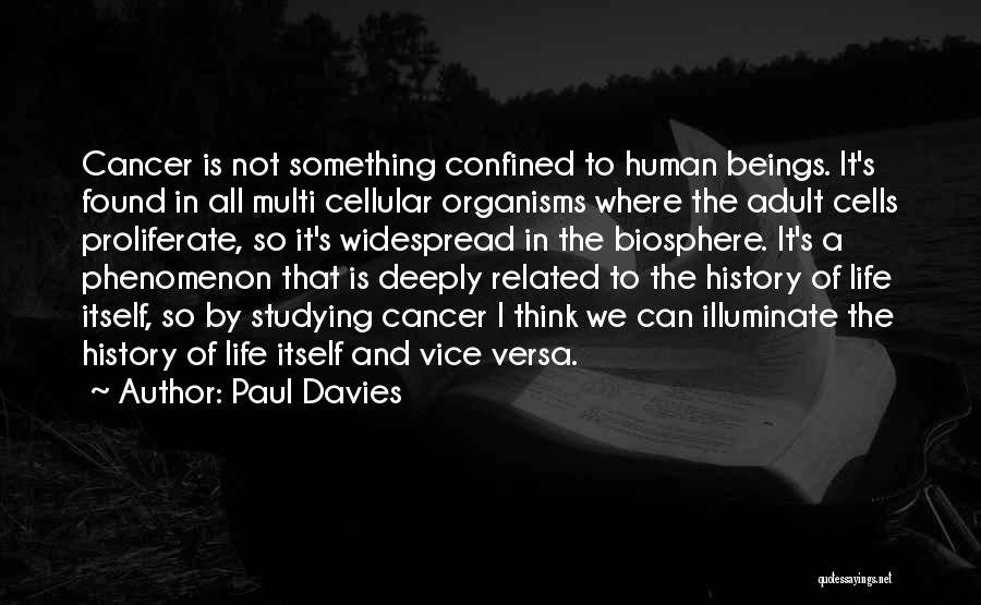 Paul Davies Quotes: Cancer Is Not Something Confined To Human Beings. It's Found In All Multi Cellular Organisms Where The Adult Cells Proliferate,