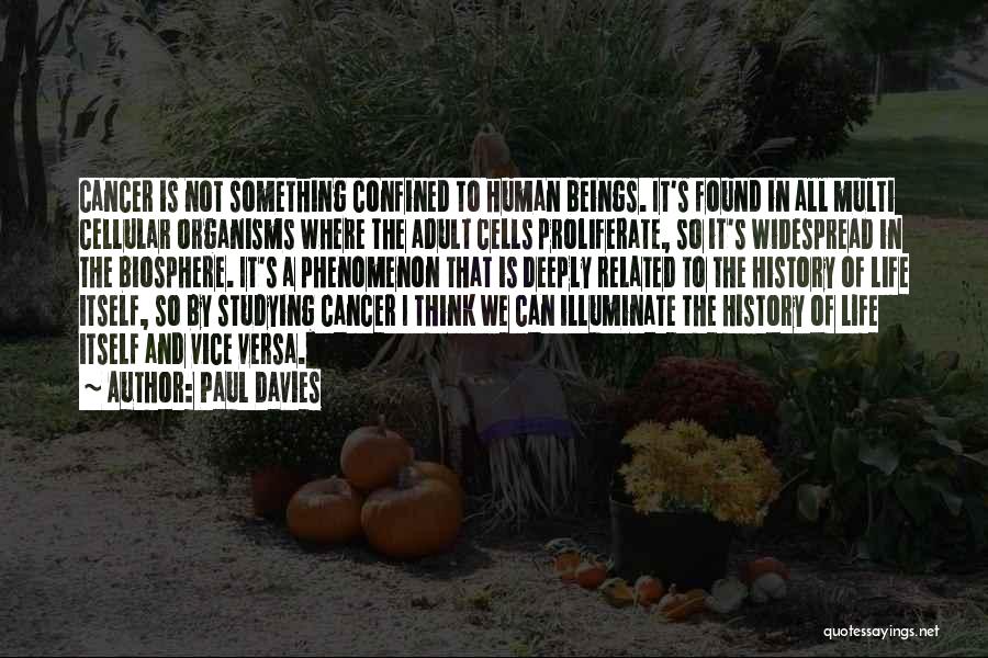 Paul Davies Quotes: Cancer Is Not Something Confined To Human Beings. It's Found In All Multi Cellular Organisms Where The Adult Cells Proliferate,