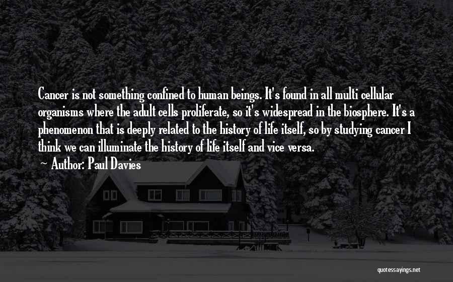 Paul Davies Quotes: Cancer Is Not Something Confined To Human Beings. It's Found In All Multi Cellular Organisms Where The Adult Cells Proliferate,