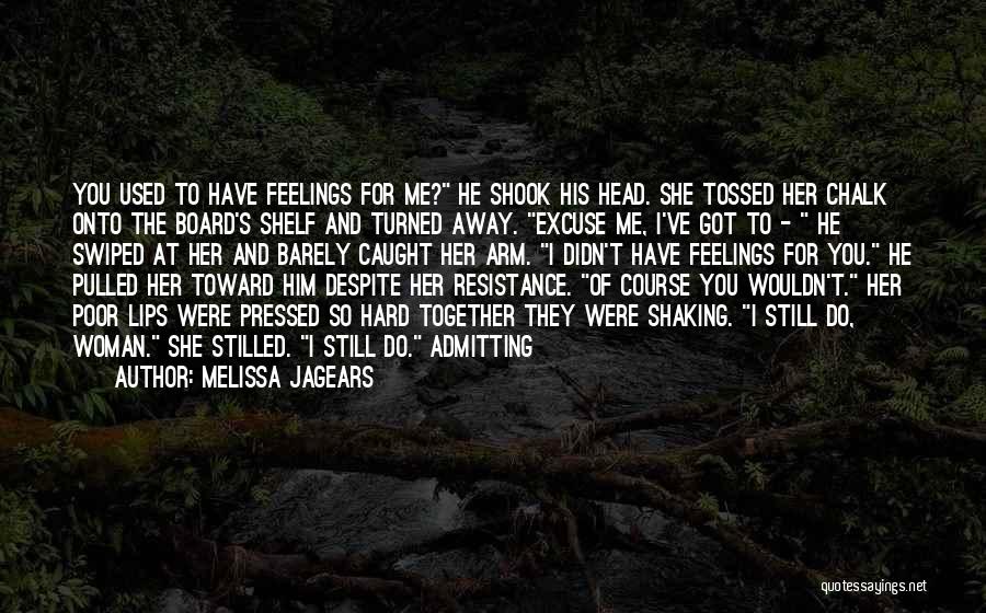 Melissa Jagears Quotes: You Used To Have Feelings For Me? He Shook His Head. She Tossed Her Chalk Onto The Board's Shelf And