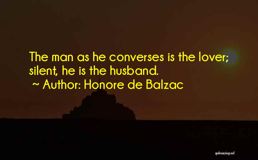 Honore De Balzac Quotes: The Man As He Converses Is The Lover; Silent, He Is The Husband.