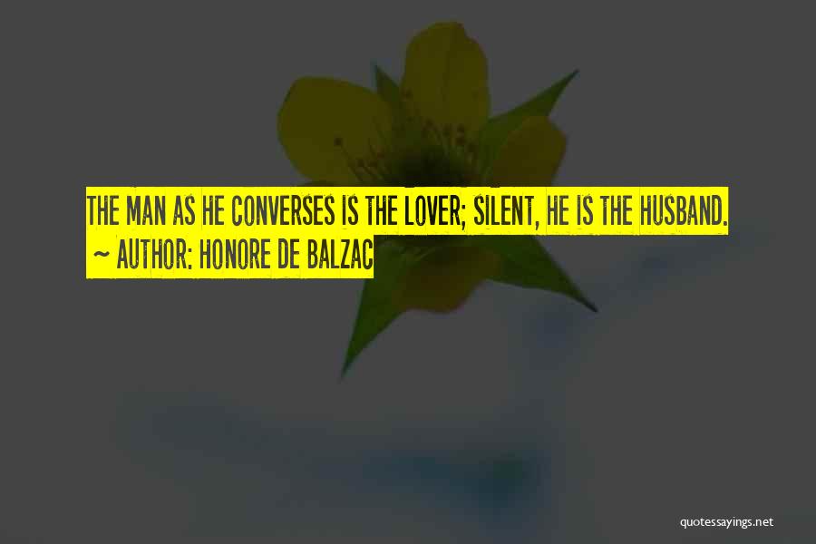 Honore De Balzac Quotes: The Man As He Converses Is The Lover; Silent, He Is The Husband.