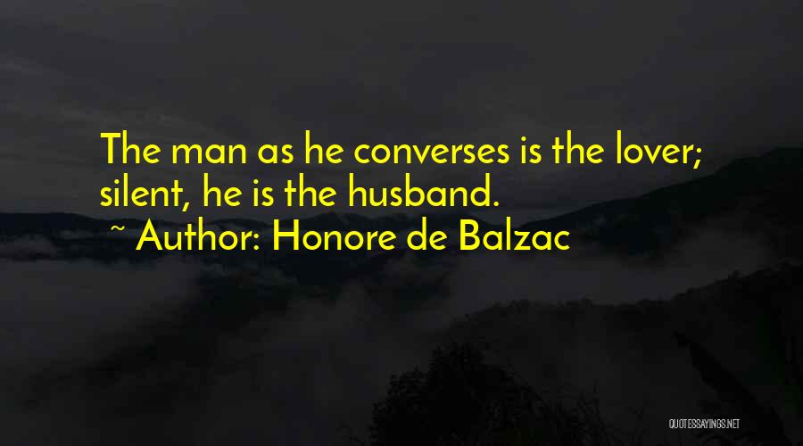 Honore De Balzac Quotes: The Man As He Converses Is The Lover; Silent, He Is The Husband.