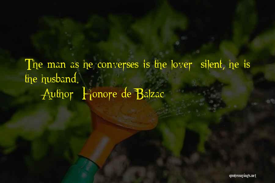 Honore De Balzac Quotes: The Man As He Converses Is The Lover; Silent, He Is The Husband.