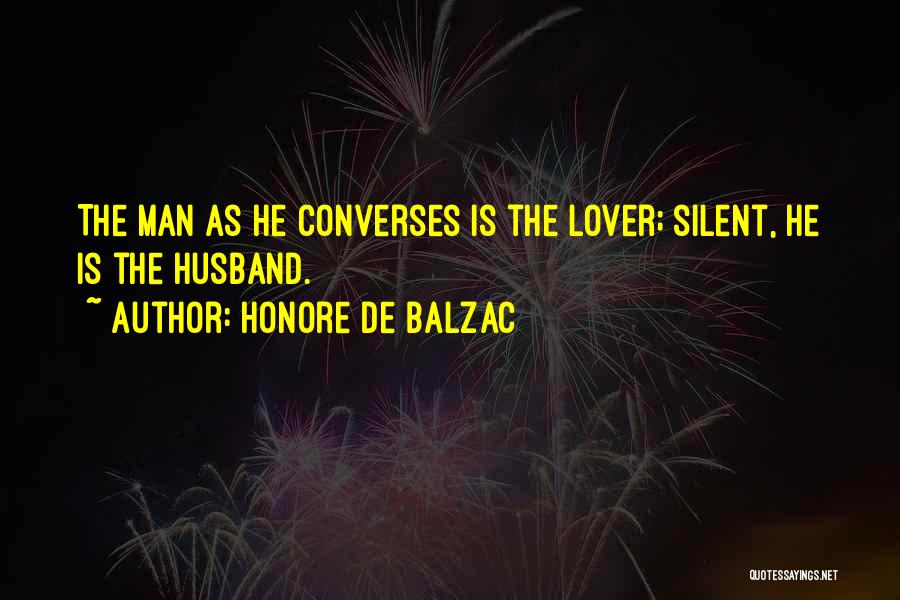 Honore De Balzac Quotes: The Man As He Converses Is The Lover; Silent, He Is The Husband.