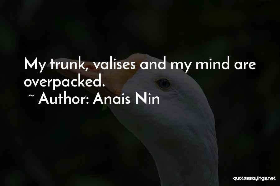 Anais Nin Quotes: My Trunk, Valises And My Mind Are Overpacked.