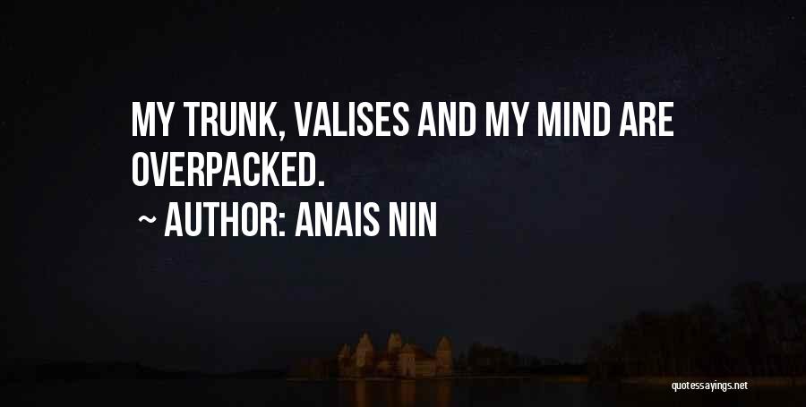 Anais Nin Quotes: My Trunk, Valises And My Mind Are Overpacked.