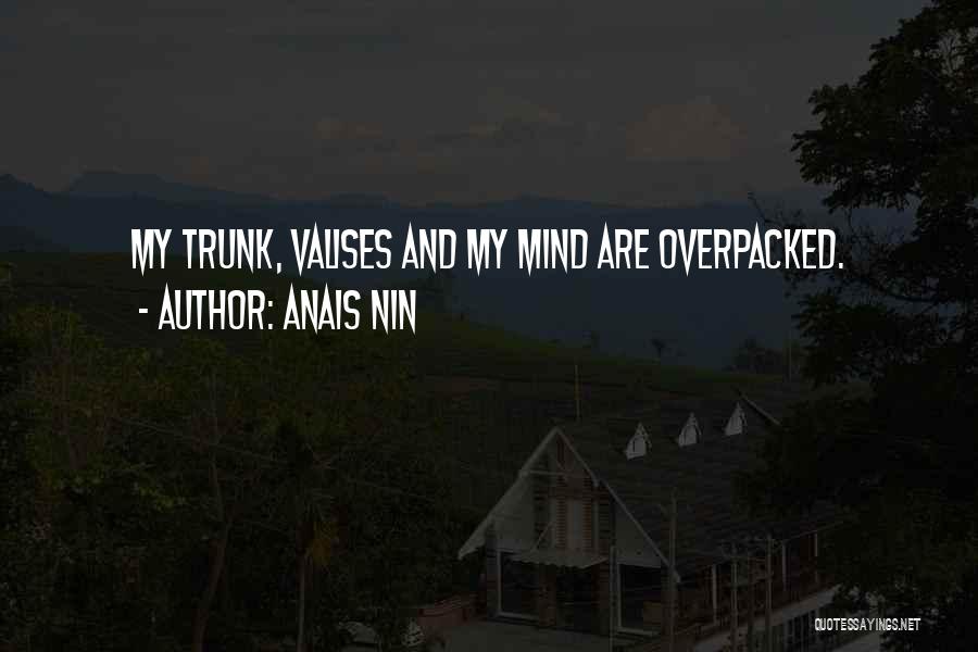 Anais Nin Quotes: My Trunk, Valises And My Mind Are Overpacked.