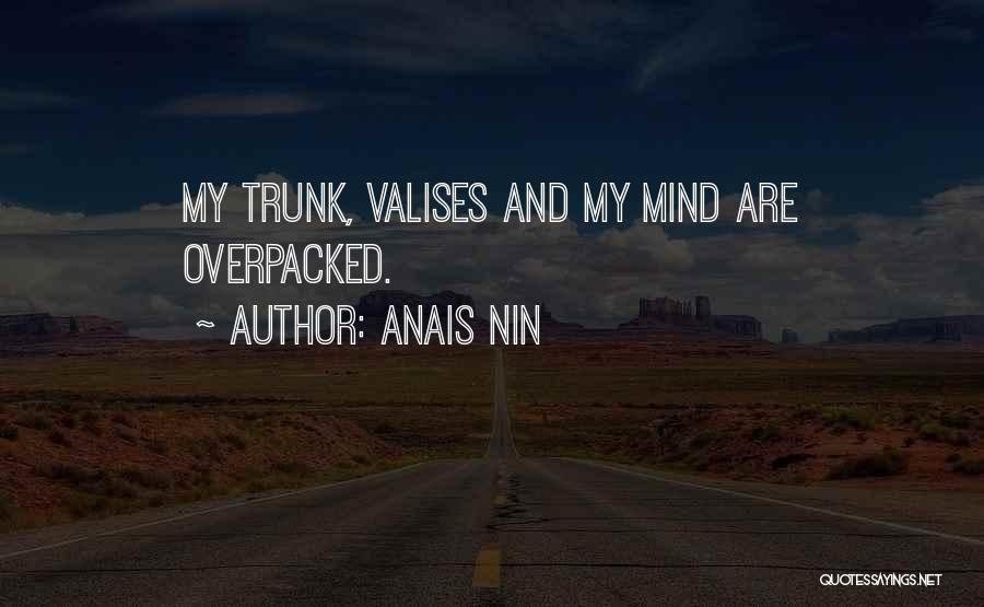 Anais Nin Quotes: My Trunk, Valises And My Mind Are Overpacked.