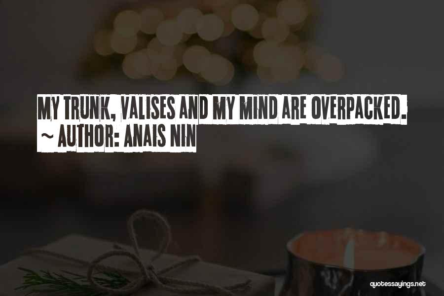 Anais Nin Quotes: My Trunk, Valises And My Mind Are Overpacked.