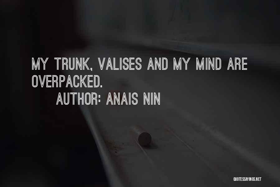 Anais Nin Quotes: My Trunk, Valises And My Mind Are Overpacked.