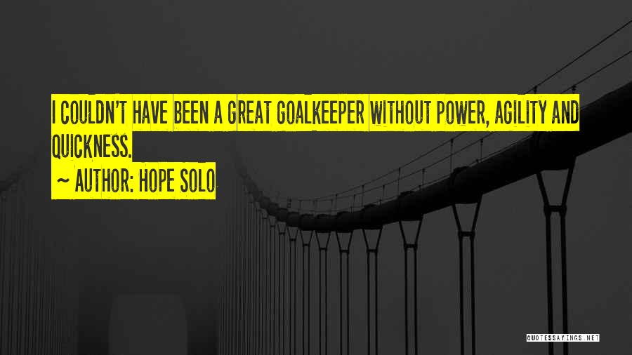 Hope Solo Quotes: I Couldn't Have Been A Great Goalkeeper Without Power, Agility And Quickness.