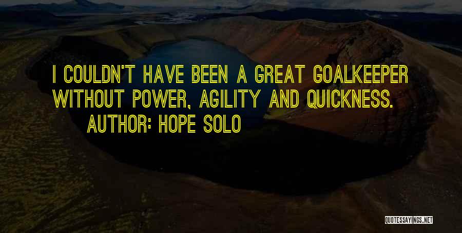 Hope Solo Quotes: I Couldn't Have Been A Great Goalkeeper Without Power, Agility And Quickness.