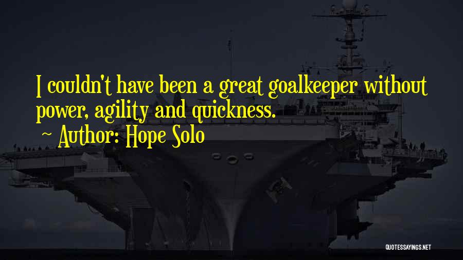 Hope Solo Quotes: I Couldn't Have Been A Great Goalkeeper Without Power, Agility And Quickness.