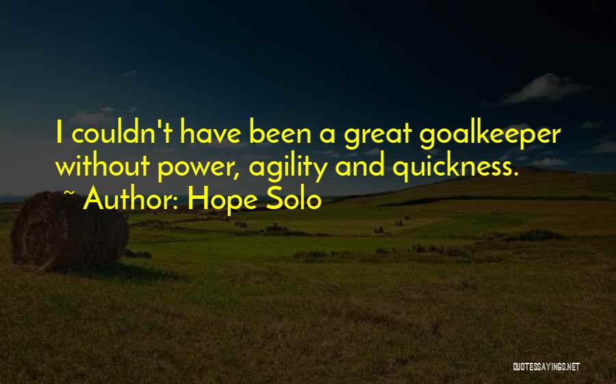 Hope Solo Quotes: I Couldn't Have Been A Great Goalkeeper Without Power, Agility And Quickness.