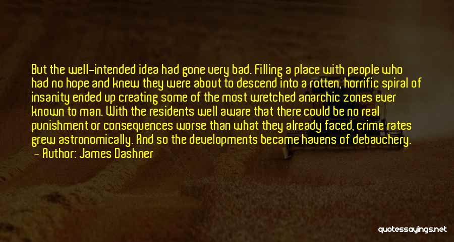 James Dashner Quotes: But The Well-intended Idea Had Gone Very Bad. Filling A Place With People Who Had No Hope And Knew They