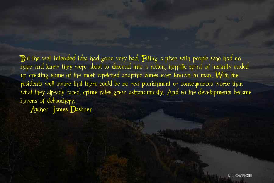 James Dashner Quotes: But The Well-intended Idea Had Gone Very Bad. Filling A Place With People Who Had No Hope And Knew They