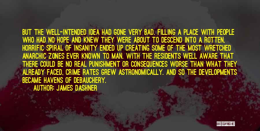 James Dashner Quotes: But The Well-intended Idea Had Gone Very Bad. Filling A Place With People Who Had No Hope And Knew They