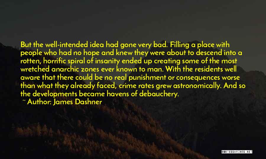 James Dashner Quotes: But The Well-intended Idea Had Gone Very Bad. Filling A Place With People Who Had No Hope And Knew They