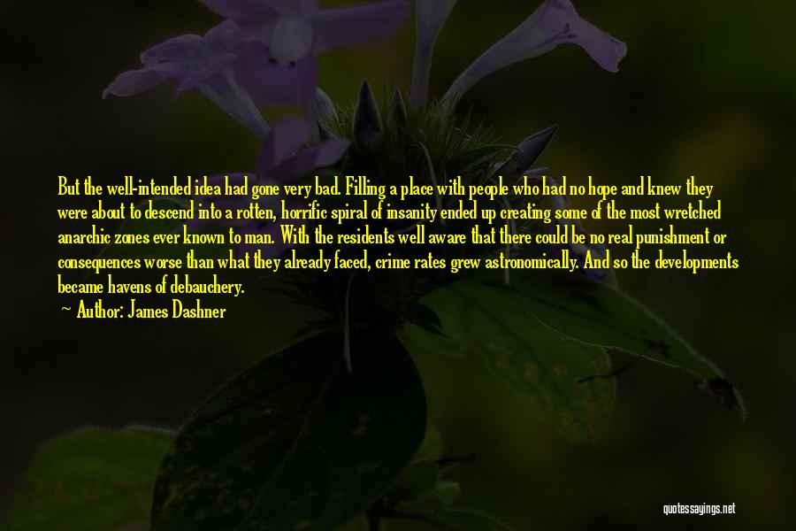 James Dashner Quotes: But The Well-intended Idea Had Gone Very Bad. Filling A Place With People Who Had No Hope And Knew They