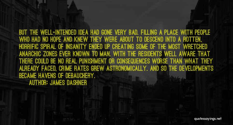 James Dashner Quotes: But The Well-intended Idea Had Gone Very Bad. Filling A Place With People Who Had No Hope And Knew They