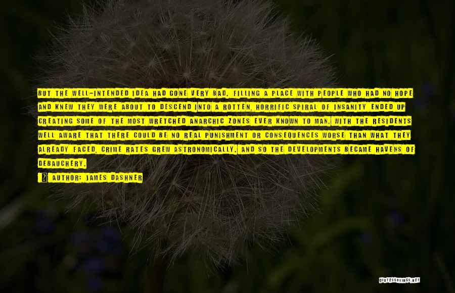 James Dashner Quotes: But The Well-intended Idea Had Gone Very Bad. Filling A Place With People Who Had No Hope And Knew They