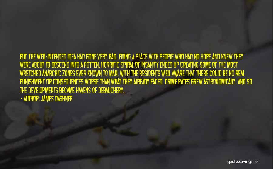 James Dashner Quotes: But The Well-intended Idea Had Gone Very Bad. Filling A Place With People Who Had No Hope And Knew They