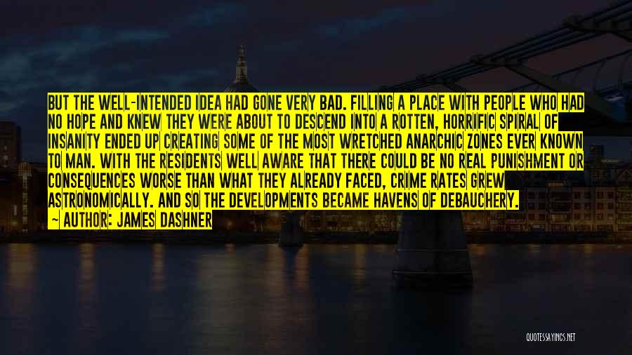 James Dashner Quotes: But The Well-intended Idea Had Gone Very Bad. Filling A Place With People Who Had No Hope And Knew They