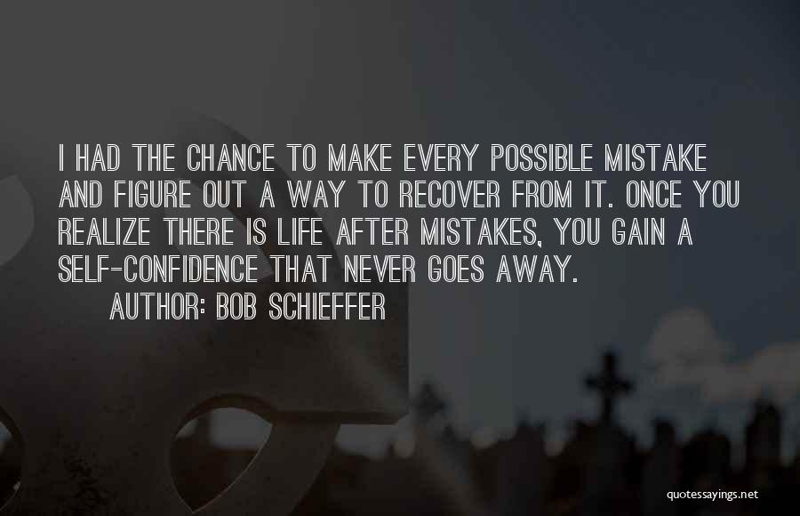 Bob Schieffer Quotes: I Had The Chance To Make Every Possible Mistake And Figure Out A Way To Recover From It. Once You