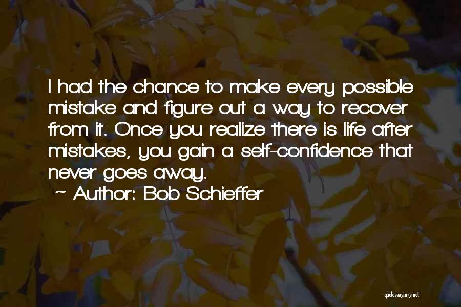 Bob Schieffer Quotes: I Had The Chance To Make Every Possible Mistake And Figure Out A Way To Recover From It. Once You