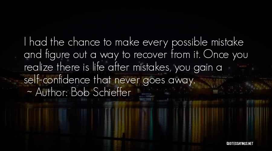 Bob Schieffer Quotes: I Had The Chance To Make Every Possible Mistake And Figure Out A Way To Recover From It. Once You