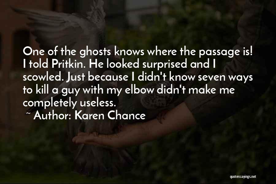 Karen Chance Quotes: One Of The Ghosts Knows Where The Passage Is! I Told Pritkin. He Looked Surprised And I Scowled. Just Because