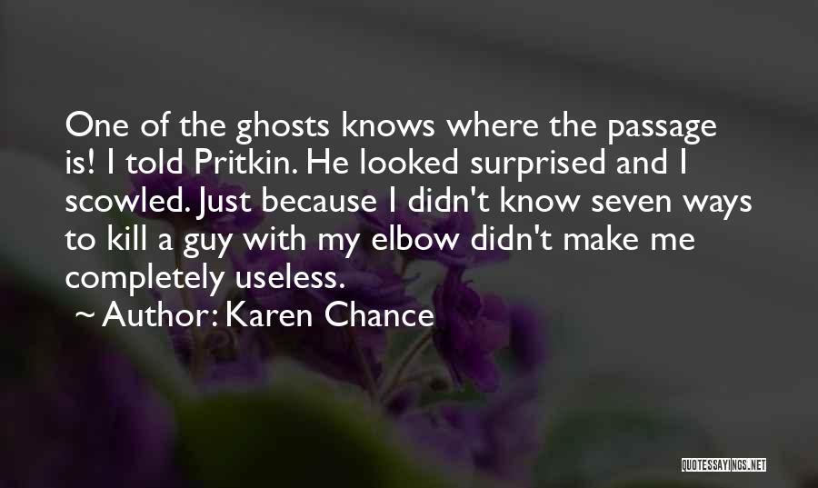 Karen Chance Quotes: One Of The Ghosts Knows Where The Passage Is! I Told Pritkin. He Looked Surprised And I Scowled. Just Because